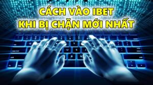 Cách vào IBET khi bị chặn mới nhất – Cùng Wibo88 tìm hiểu