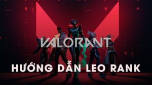 Cách leo rank Valorant: Bí quyết trở thành cao thủ trong Valorant